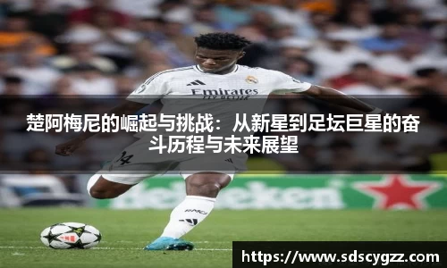 楚阿梅尼的崛起与挑战：从新星到足坛巨星的奋斗历程与未来展望